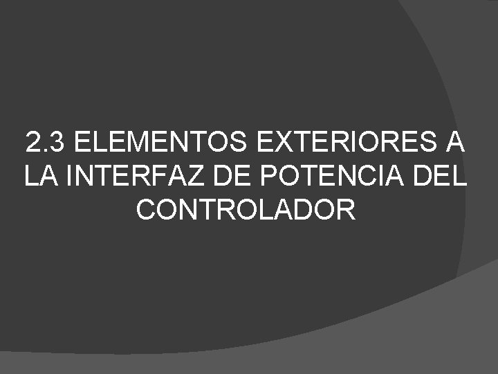 2. 3 ELEMENTOS EXTERIORES A LA INTERFAZ DE POTENCIA DEL CONTROLADOR 