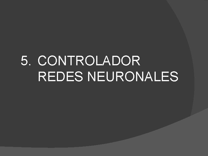 5. CONTROLADOR REDES NEURONALES 