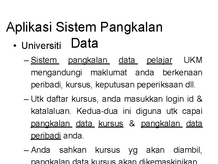 Aplikasi Sistem Pangkalan • Universiti Data – Sistem pangkalan data pelajar UKM mengandungi maklumat