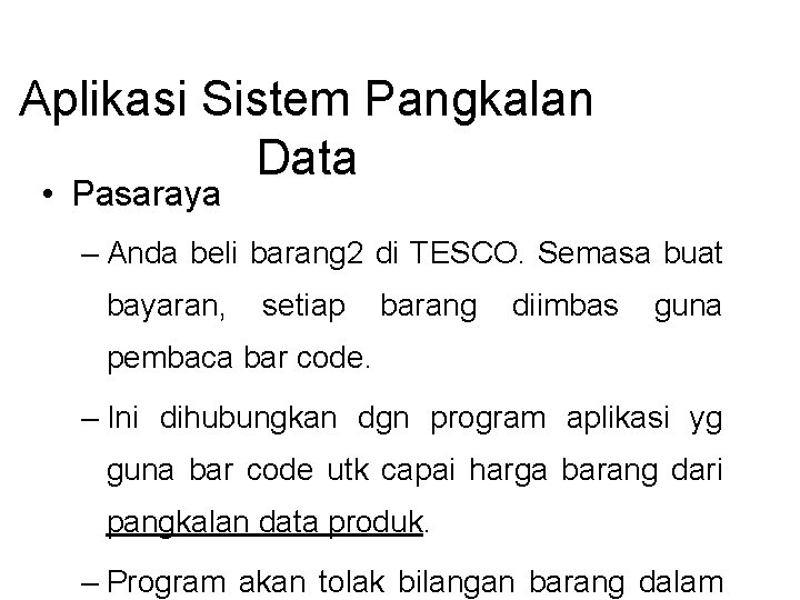 Aplikasi Sistem Pangkalan Data • Pasaraya – Anda beli barang 2 di TESCO. Semasa