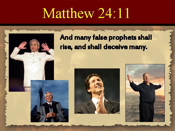 Matthew 24: 11 And many false prophets shall rise, and shall deceive many. 