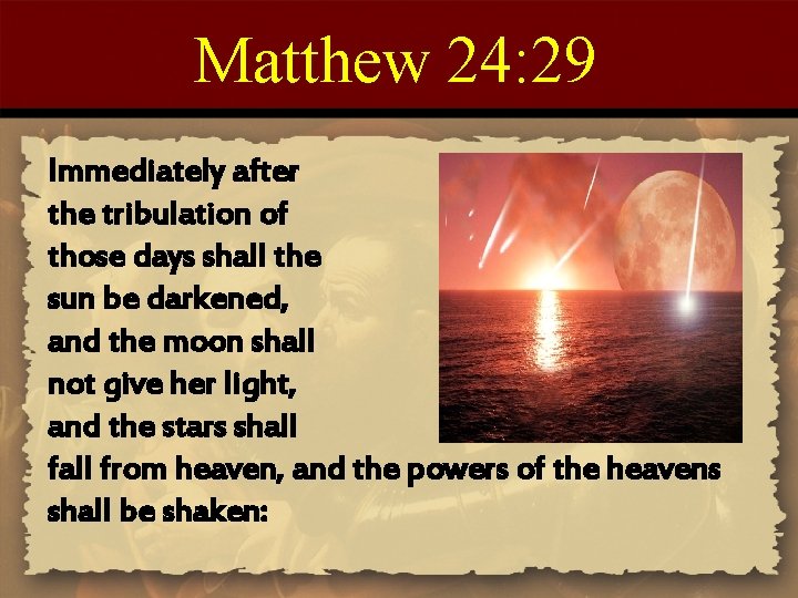 Matthew 24: 29 Immediately after the tribulation of those days shall the sun be