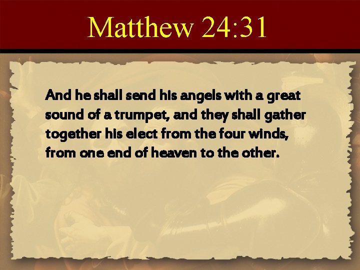 Matthew 24: 31 And he shall send his angels with a great sound of