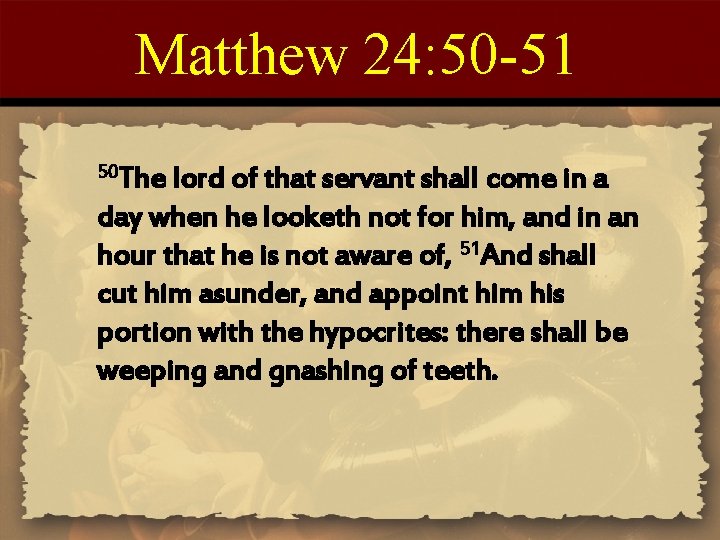Matthew 24: 50 -51 50 The lord of that servant shall come in a
