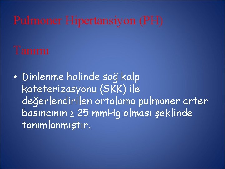 Pulmoner Hipertansiyon (PH) Tanımı • Dinlenme halinde sağ kalp kateterizasyonu (SKK) ile değerlendirilen ortalama Pulmoner Hipertansiyon (PH) Tanımı • Dinlenme halinde sağ kalp kateterizasyonu (SKK) ile değerlendirilen ortalama