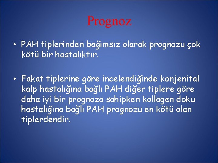 Prognoz • PAH tiplerinden bağımsız olarak prognozu çok kötü bir hastalıktır. • Fakat tiplerine Prognoz • PAH tiplerinden bağımsız olarak prognozu çok kötü bir hastalıktır. • Fakat tiplerine