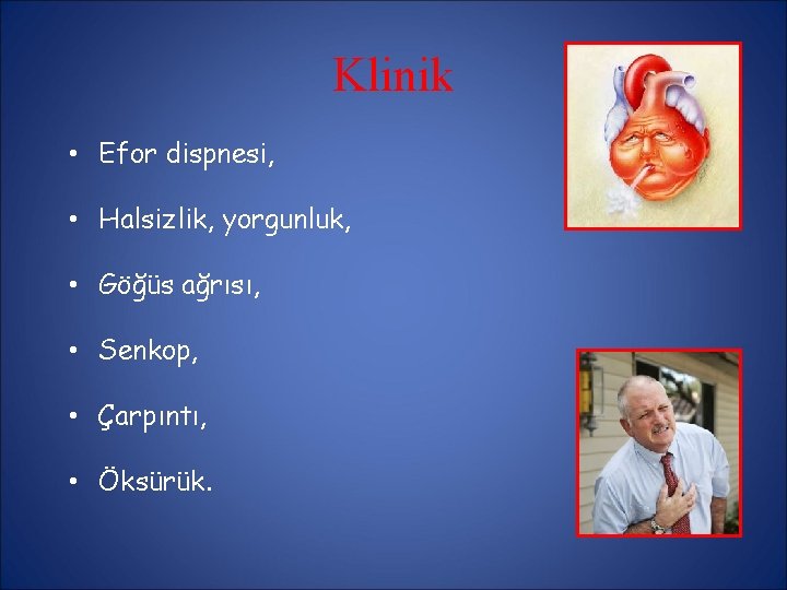Klinik • Efor dispnesi, • Halsizlik, yorgunluk, • Göğüs ağrısı, • Senkop, • Çarpıntı, Klinik • Efor dispnesi, • Halsizlik, yorgunluk, • Göğüs ağrısı, • Senkop, • Çarpıntı,