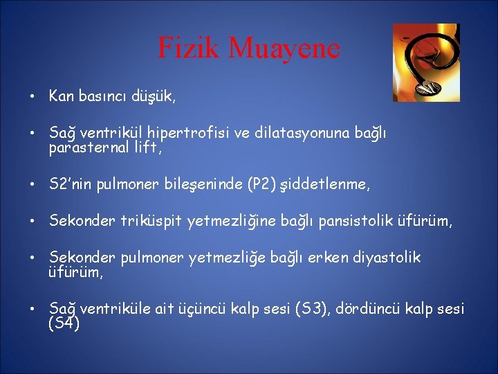 Fizik Muayene • Kan basıncı düşük, • Sağ ventrikül hipertrofisi ve dilatasyonuna bağlı parasternal Fizik Muayene • Kan basıncı düşük, • Sağ ventrikül hipertrofisi ve dilatasyonuna bağlı parasternal