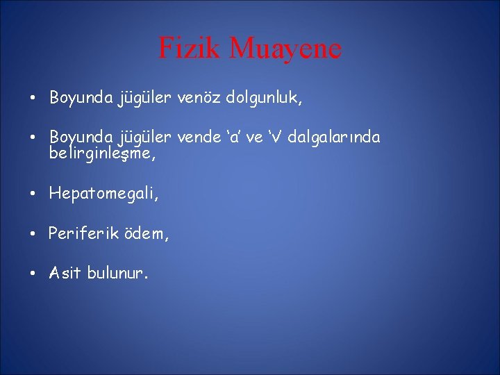 Fizik Muayene • Boyunda jügüler venöz dolgunluk, • Boyunda jügüler vende ‘a’ ve ‘v’ Fizik Muayene • Boyunda jügüler venöz dolgunluk, • Boyunda jügüler vende ‘a’ ve ‘v’