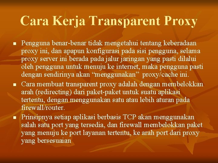 Cara Kerja Transparent Proxy n n n Pengguna benar-benar tidak mengetahui tentang keberadaan proxy