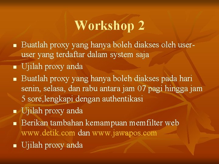 Workshop 2 n n n Buatlah proxy yang hanya boleh diakses oleh user yang