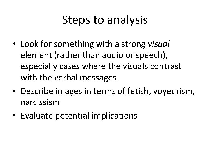Steps to analysis • Look for something with a strong visual element (rather than