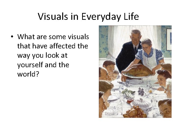 Visuals in Everyday Life • What are some visuals that have affected the way