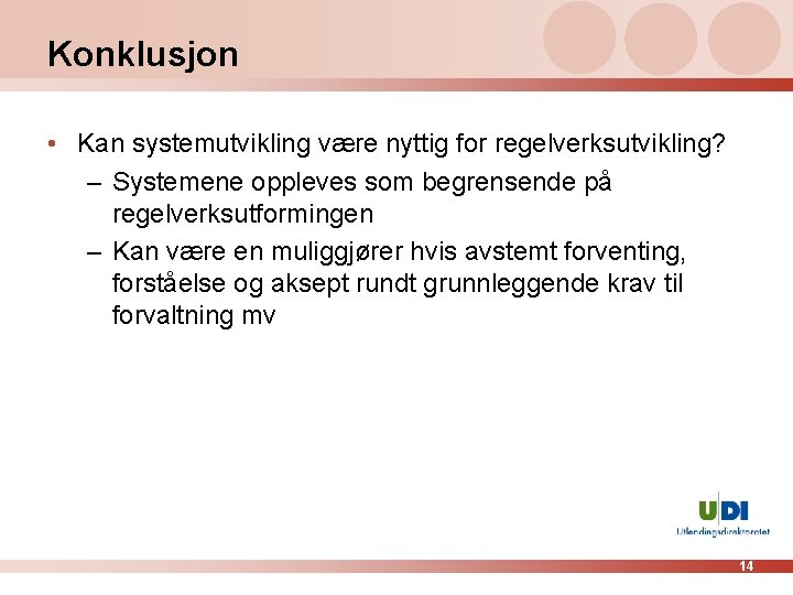 Konklusjon • Kan systemutvikling være nyttig for regelverksutvikling? – Systemene oppleves som begrensende på