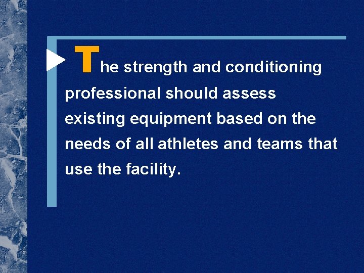 The strength and conditioning professional should assess existing equipment based on the needs The strength and conditioning professional should assess existing equipment based on the needs