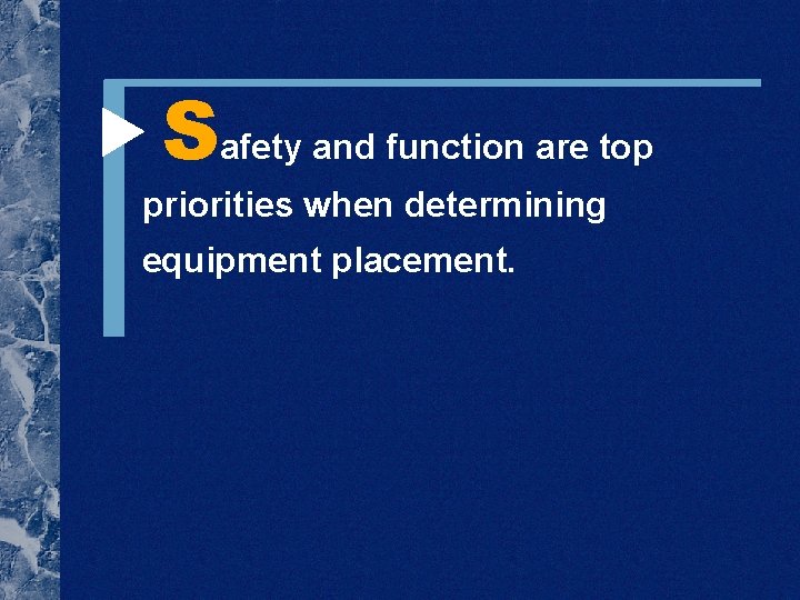 Safety and function are top priorities when determining equipment placement. Safety and function are top priorities when determining equipment placement.