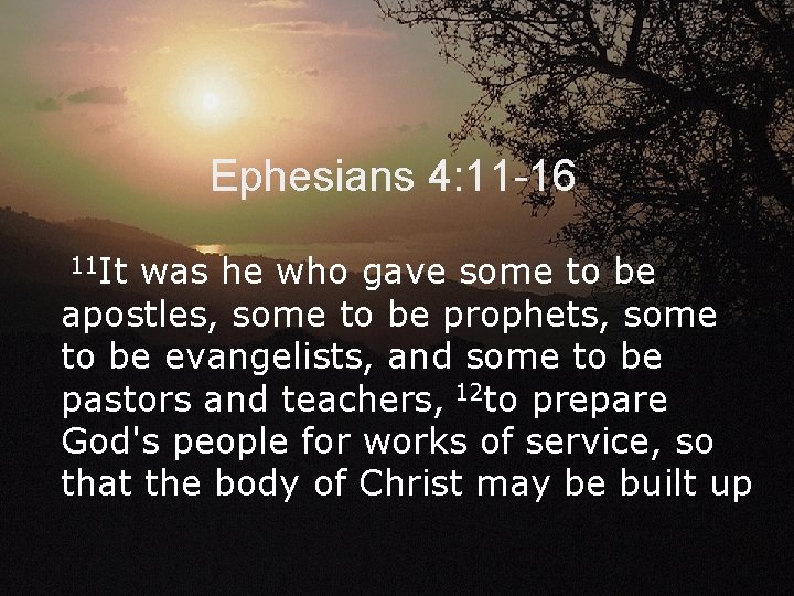 Ephesians 4: 11 -16 11 It was he who gave some to be apostles,