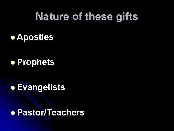 Nature of these gifts l Apostles l Prophets l Evangelists l Pastor/Teachers 