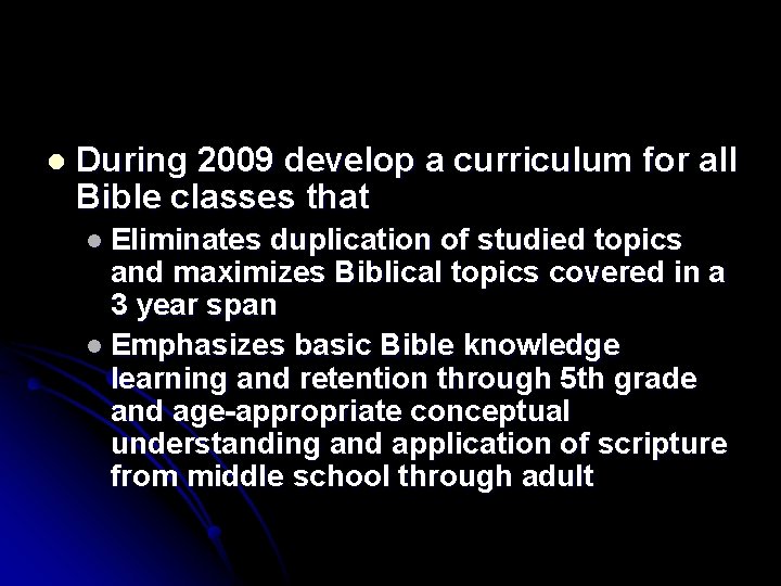 l During 2009 develop a curriculum for all Bible classes that l Eliminates duplication