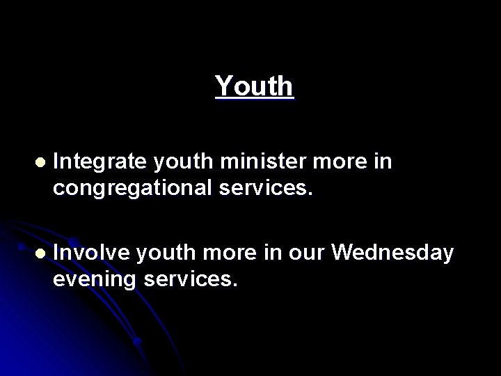 Youth l Integrate youth minister more in congregational services. l Involve youth more in