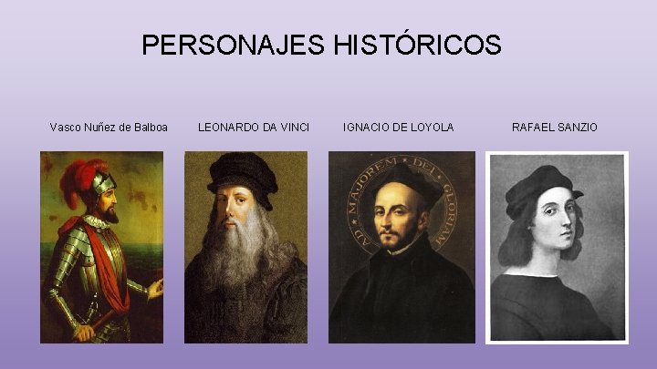 PERSONAJES HISTÓRICOS Vasco Nuñez de Balboa LEONARDO DA VINCI IGNACIO DE LOYOLA RAFAEL SANZIO