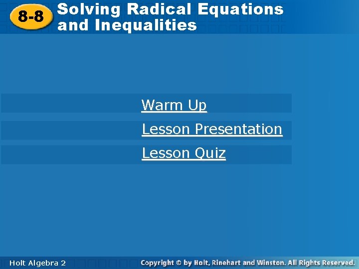 Solving Radical Equations 8 -8 and Inequalities Warm Up Lesson Presentation Lesson Quiz Holt