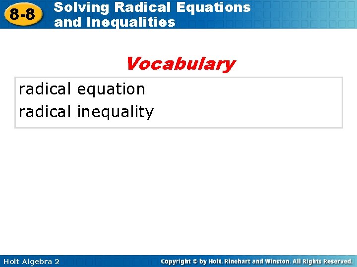 8 -8 Solving Radical Equations and Inequalities Vocabulary radical equation radical inequality Holt Algebra
