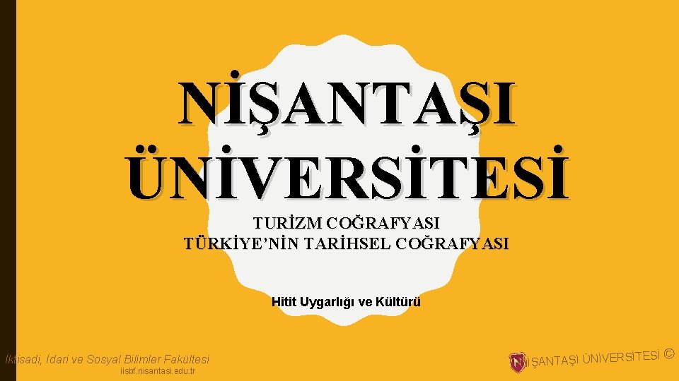 NİŞANTAŞI ÜNİVERSİTESİ TURİZM COĞRAFYASI TÜRKİYE’NİN TARİHSEL COĞRAFYASI Hitit Uygarlığı ve Kültürü İktisadi, İdari ve