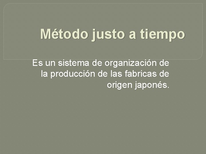 Método justo a tiempo Es un sistema de organización de la producción de las