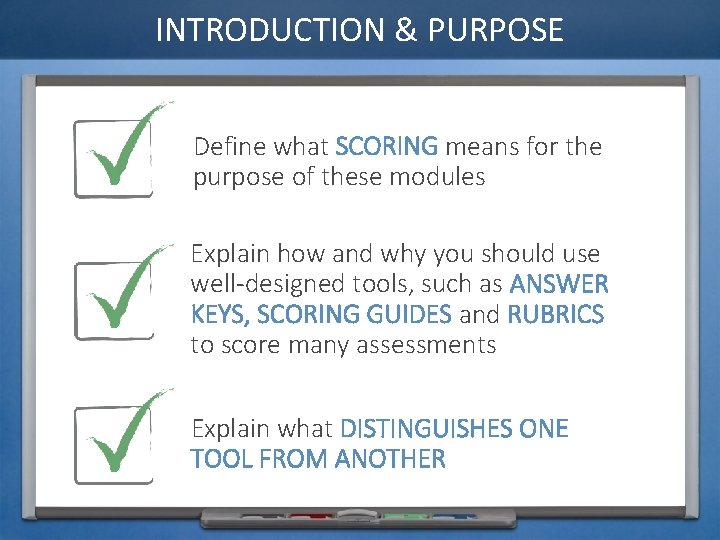 INTRODUCTION & PURPOSE Define what SCORING means for the purpose of these modules Explain