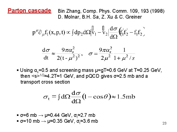 Parton cascade Bin Zhang, Comp. Phys. Comm. 109, 193 (1998) D. Molnar, B. H.