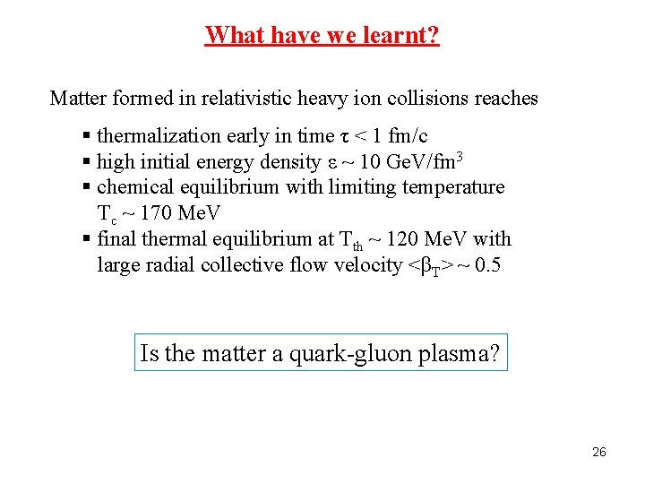 What have we learnt? Matter formed in relativistic heavy ion collisions reaches § thermalization