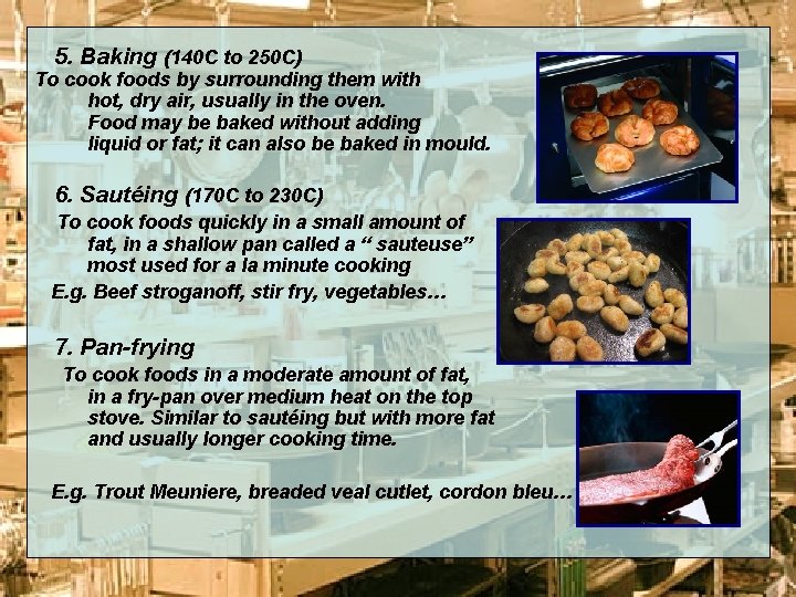 5. Baking (140 C to 250 C) To cook foods by surrounding them with