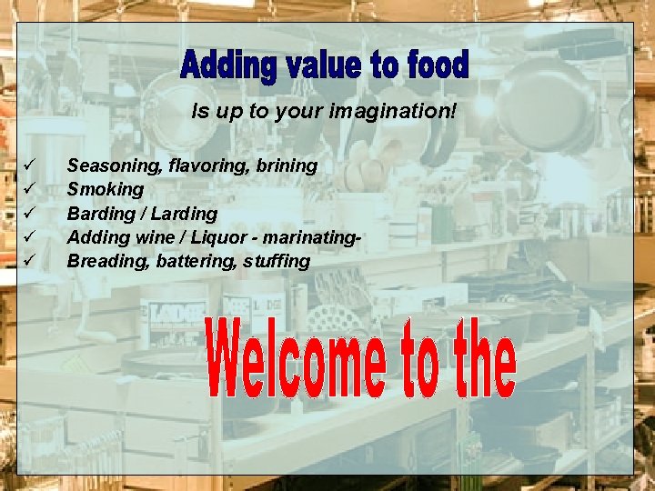 Is up to your imagination! ü ü ü Seasoning, flavoring, brining Smoking Barding /