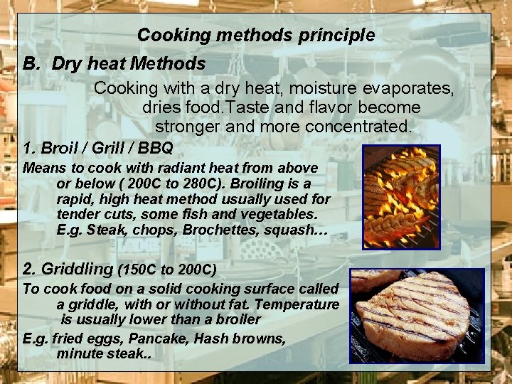 Cooking methods principle B. Dry heat Methods Cooking with a dry heat, moisture evaporates,