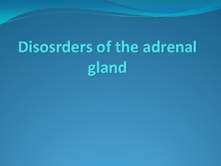 Disosrders of the adrenal gland 