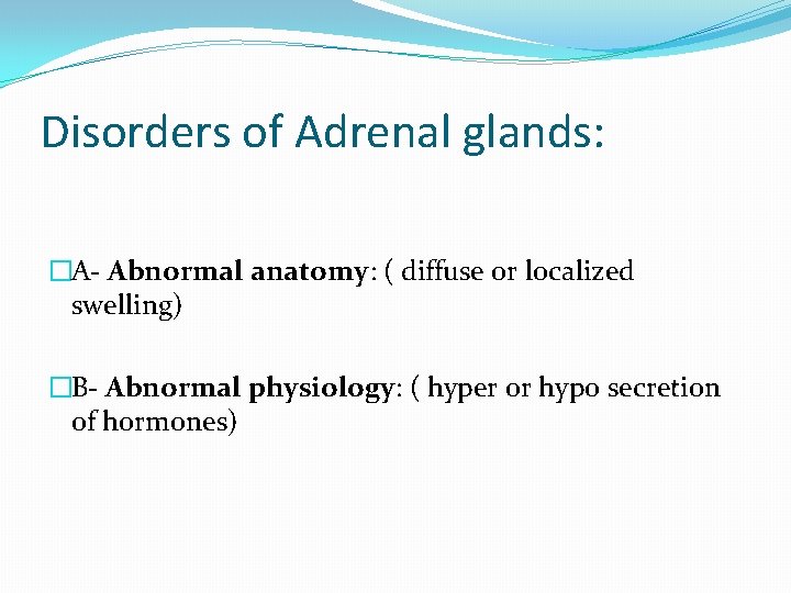 Disorders of Adrenal glands: �A- Abnormal anatomy: ( diffuse or localized swelling) �B- Abnormal