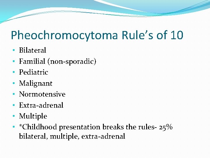 Pheochromocytoma Rule’s of 10 • • Bilateral Familial (non-sporadic) Pediatric Malignant Normotensive Extra-adrenal Multiple