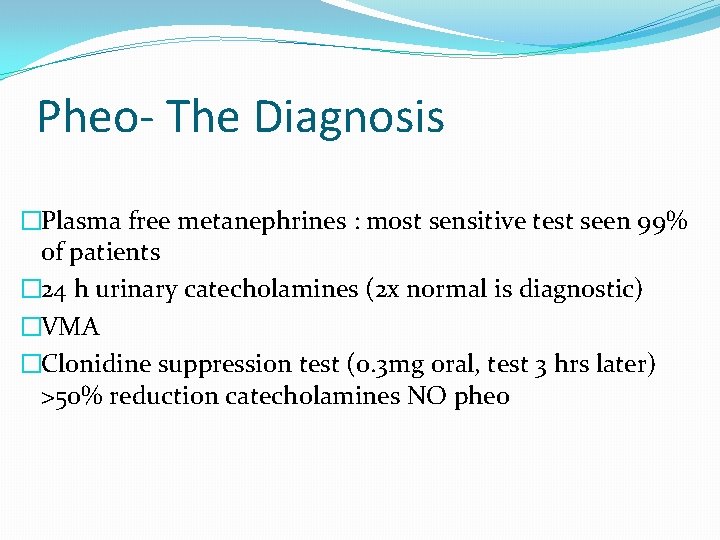 Pheo- The Diagnosis �Plasma free metanephrines : most sensitive test seen 99% of patients