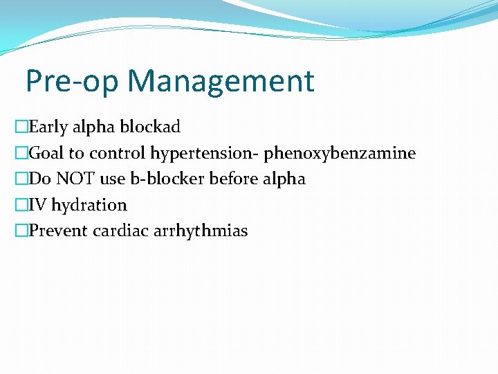 Pre-op Management �Early alpha blockad �Goal to control hypertension- phenoxybenzamine �Do NOT use b-blocker