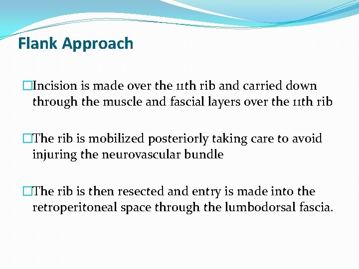 Flank Approach �Incision is made over the 11 th rib and carried down through