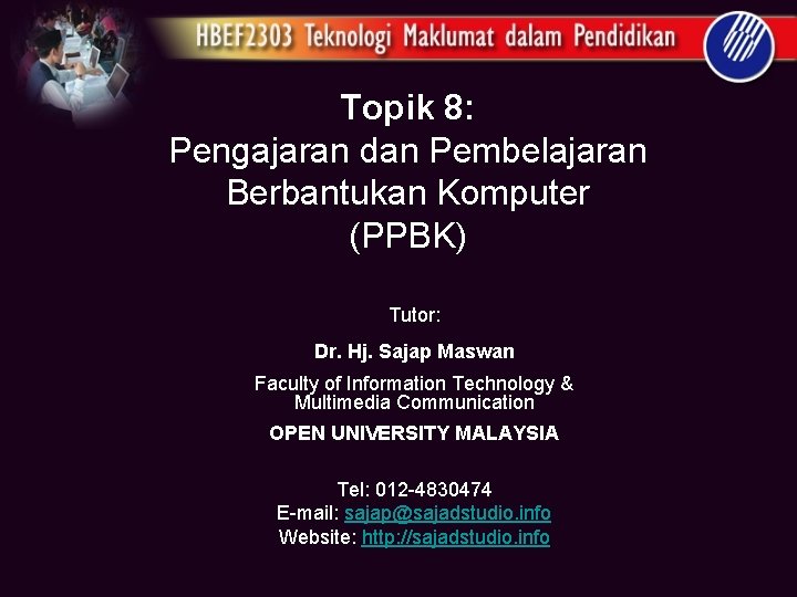 Topik 8: Pengajaran dan Pembelajaran Berbantukan Komputer (PPBK) Tutor: Dr. Hj. Sajap Maswan Faculty