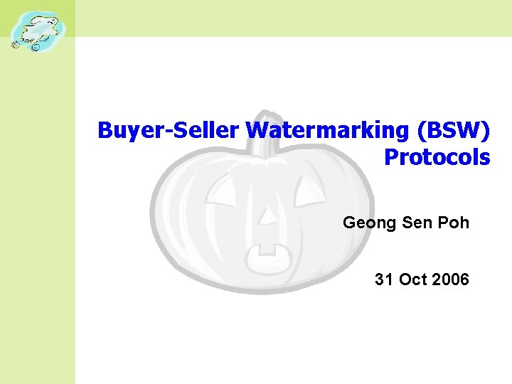 Buyer-Seller Watermarking (BSW) Protocols Geong Sen Poh 31 Oct 2006 