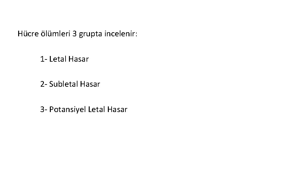 Hücre ölümleri 3 grupta incelenir: 1 - Letal Hasar 2 - Subletal Hasar 3