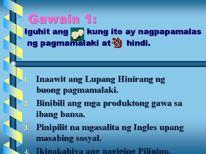 Gawain 1: Iguhit ang kung ito ay nagpapamalas ng pagmamalaki at hindi. 1. 2. Gawain 1: Iguhit ang kung ito ay nagpapamalas ng pagmamalaki at hindi. 1. 2.