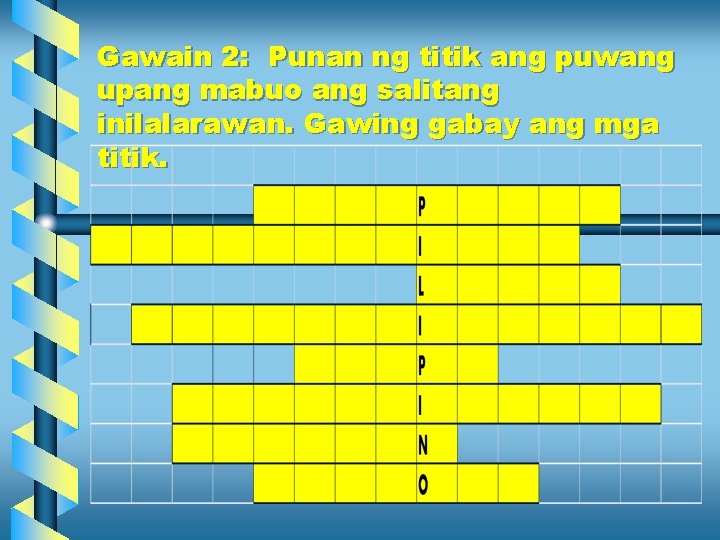 Gawain 2: Punan ng titik ang puwang upang mabuo ang salitang inilalarawan. Gawing gabay Gawain 2: Punan ng titik ang puwang upang mabuo ang salitang inilalarawan. Gawing gabay