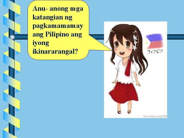 Anu- anong mga katangian ng pagkamamamay ang Pilipino ang iyong ikinararangal? Anu- anong mga katangian ng pagkamamamay ang Pilipino ang iyong ikinararangal?