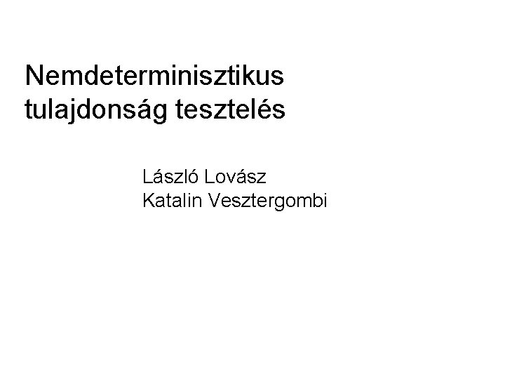 Nemdeterminisztikus tulajdonság tesztelés László Lovász Katalin Vesztergombi 
