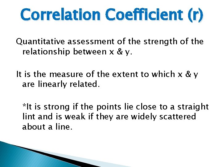 Correlation Coefficient (r) Quantitative assessment of the strength of the relationship between x &