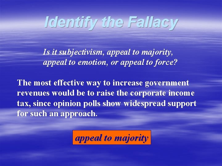 Identify the Fallacy Is it subjectivism, appeal to majority, appeal to emotion, or appeal